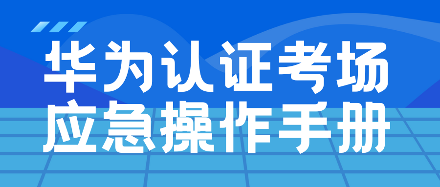 华为认证考场应急操作手册